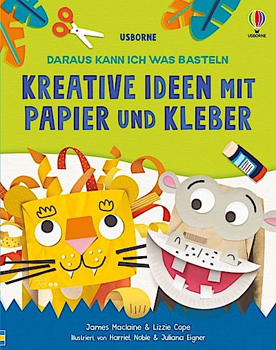 Daraus kann ich was basteln: Kreative Ideen mit Papier und Kleber