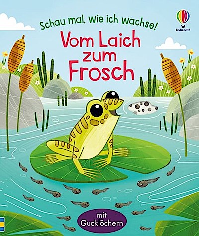 Schau mal, wie ich wachse! Vom Laich zum Frosch
