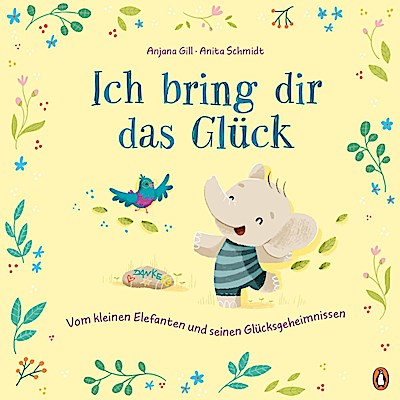 Ich bring dir das Glück - Vom kleinen Elefanten und seinen Glücksgeheimnissen