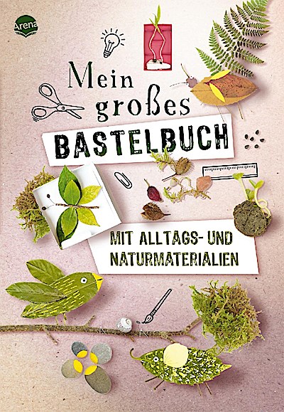 Mein großes Bastelbuch mit Alltags- und Naturmaterialien