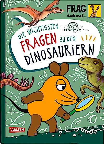 Frag doch mal ... die Maus: Die wichtigsten Fragen zu Dinosauriern