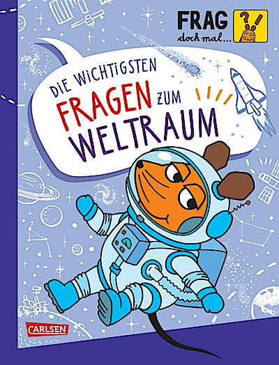 Frag doch mal ... die Maus: Die wichtigsten Fragen zum Weltraum