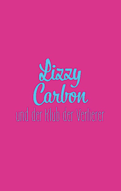 Lizzy Carbon und der Klub der Verlierer