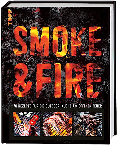 Smoke & Fire. 70 Rezepte für die Outdoor-Küche am offenen Feuer