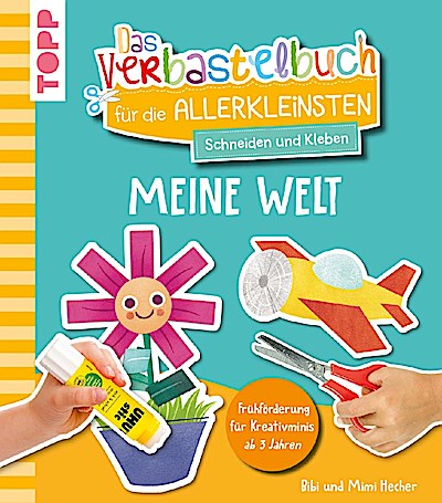 Das Verbastelbuch für die Allerkleinsten. Schneiden und Kleben. Meine Welt
