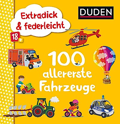 Duden 18+: Extradick & federleicht: 100 allererste Fahrzeuge