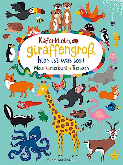 Käferklein, giraffengroß, hier ist was los! Mein kunterbuntes Tierbuch