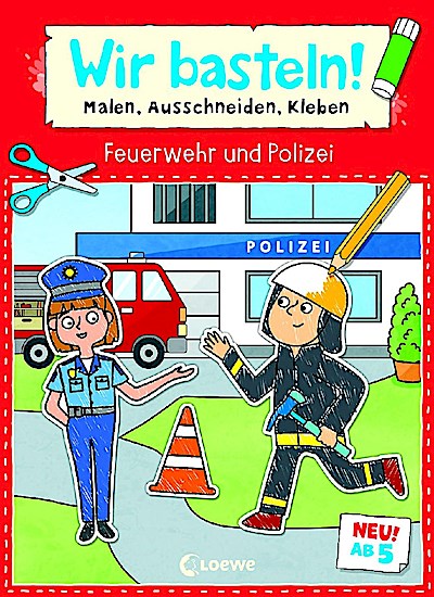 Wir basteln! ab 5 Jahren - Malen, Ausschneiden, Kleben - Feuerwehr und Polizei