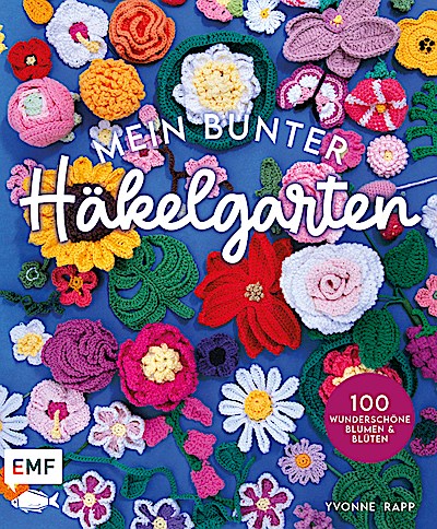 Mein bunter Häkelgarten - 100 wunderschöne Blumen und Blüten häkeln zum Dekorieren und Verschenken