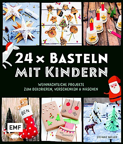 24 x Basteln mit Kindern - Weihnachtliche Projekte für Kindergarten und Vorschule (Dekorieren, Verschenken, Naschen)
