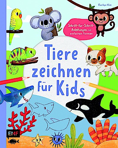 Tiere zeichnen für Kids - Über 100 kunterbunte Lieblingstiere mit einfachen Formen Schritt-für-Schritt malen lernen