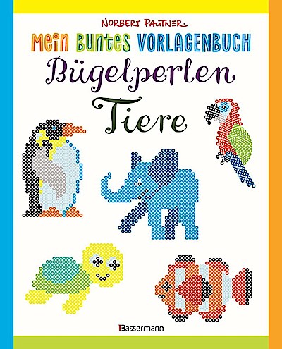 Mein buntes Vorlagenbuch: Bügelperlen-Tiere. Über 150 Motive. Von Alpaka bis Zebra