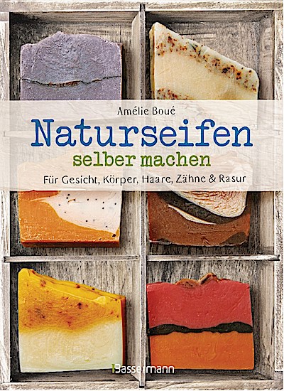 Naturseifen selber machen für Gesicht, Körper, Haare, Zähne, Rasur. Für jeden Haut- und Haartyp. Ökologisch, nachhaltig, plastikfrei