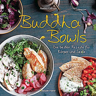 Buddha Bowls - die besten Rezepte für Körper und Seele: ausgewogen, lecker, vollwertig