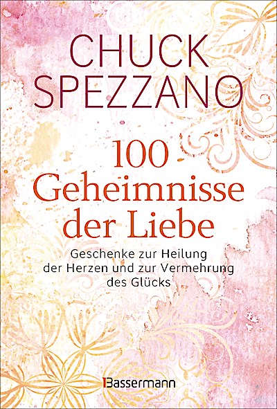 100 Geheimnisse der Liebe - Geschenke zur Heilung der Herzen und zur Vermehrung des Glücks