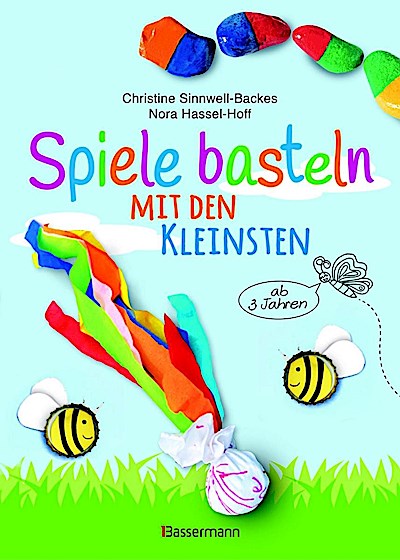 Spiele basteln mit den Kleinsten. 25 einfache Bastelprojekte mit Haushaltsmaterialien für Kinder ab 3 Jahren