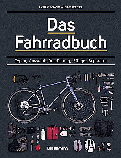 Das Fahrradbuch. Auswahl, Ausrüstung, Pflege, Reparatur, Wartung, Technik, Anschaffung, Ausstattung und Zubehör