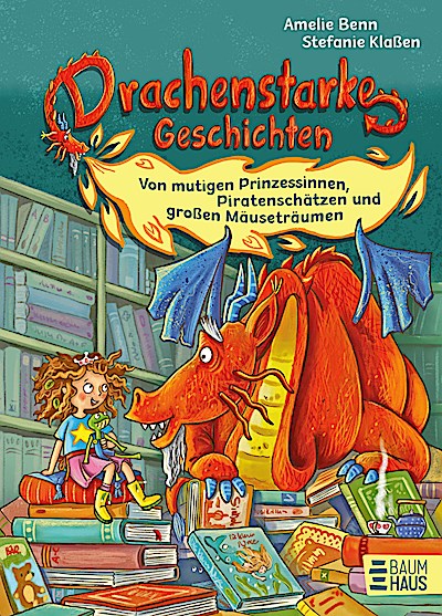 Drachenstarke Geschichten - Von mutigen Prinzessinnen, Piratenschätzen und großen Mäuseträumen