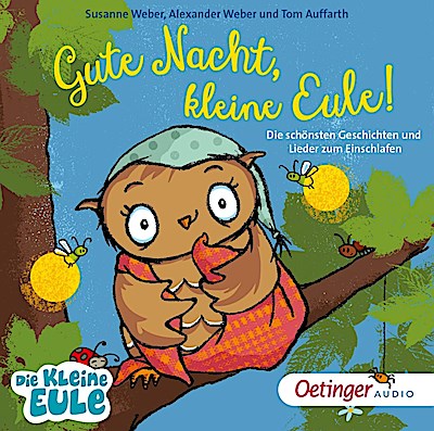 Gute Nacht, kleine Eule! Die schönsten Geschichten und Lieder zum Einschlafen.