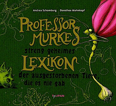 Professor Murkes streng geheimes Lexikon der ausgestorbenen Tiere, die es nie gab